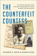 The Counterfeit Countess: The Jewish Woman Who Rescued Thousands of Poles During the Holocaust by Elizabeth B. White and Joanna Sliwa