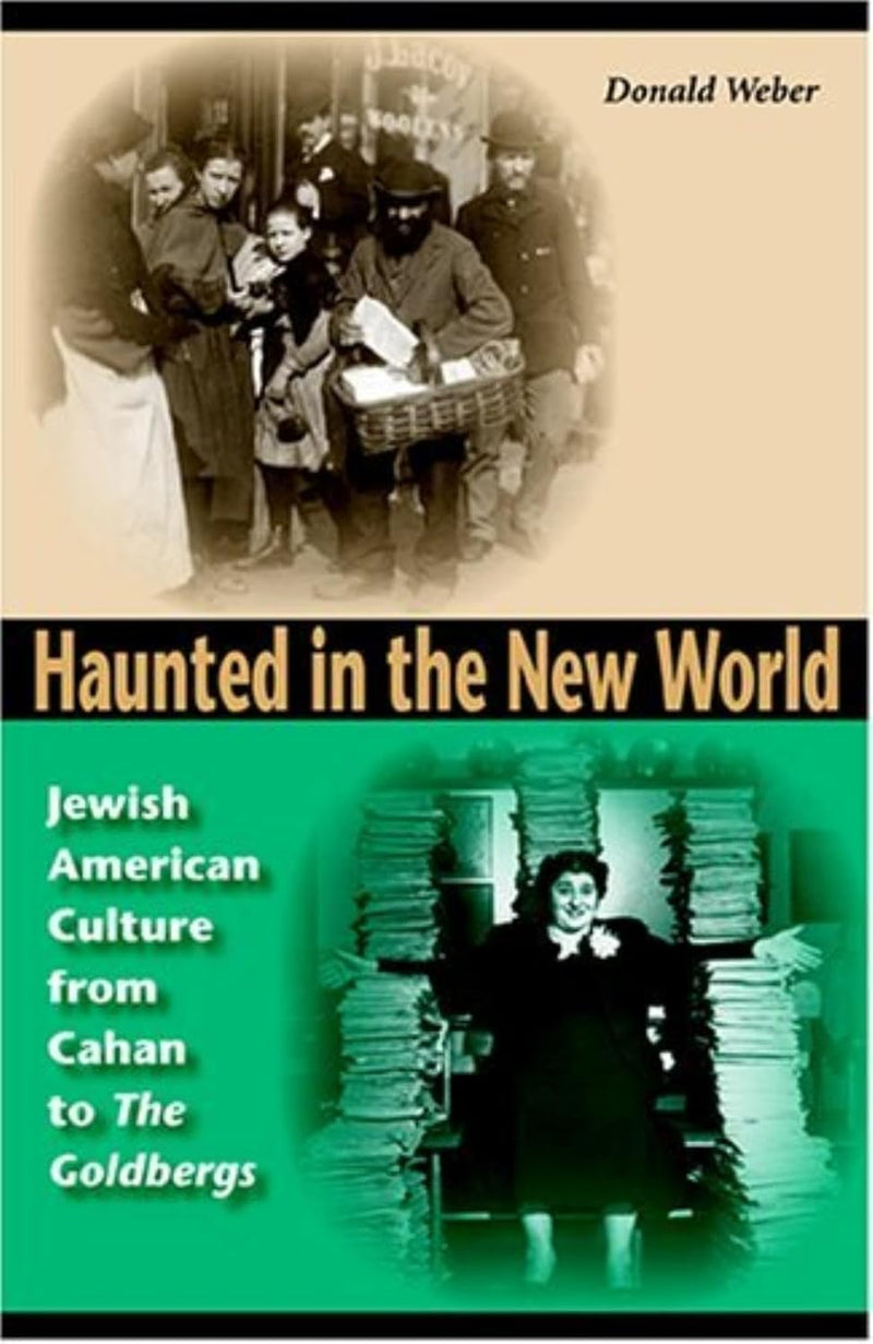 Haunted in the New World: Jewish American Culture from Cahan to The Goldbergs by Donald Weber