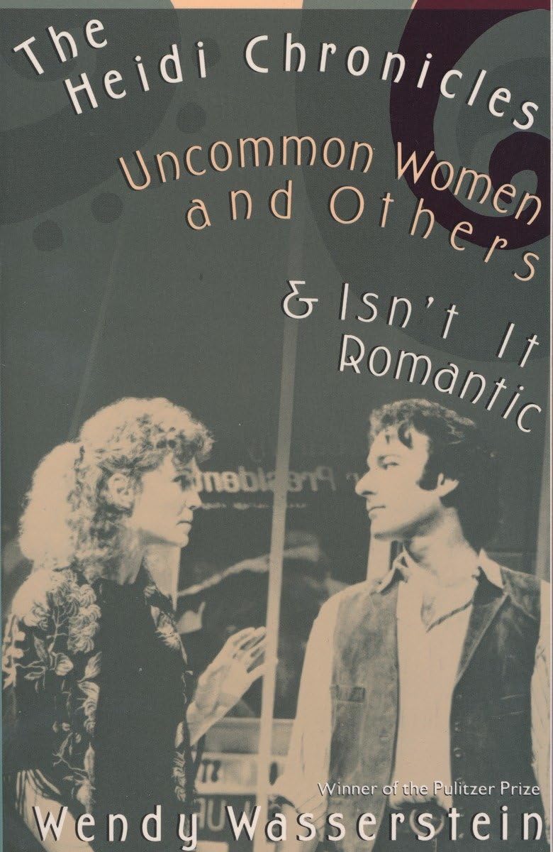 The Heidi Chronicles: Uncommon Women and Others & Isn't It Romantic by Wendy Wasserstein