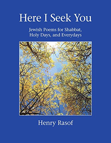 Here I Seek You: Jewish Poems for Shabbat, Holy Days and Everydays by Henry Rasof