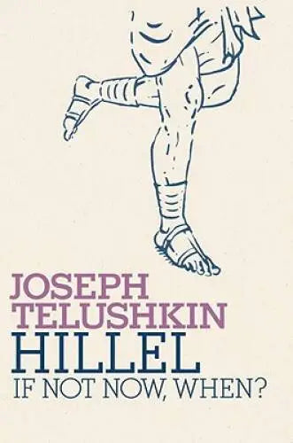 Hillel: If Not Now, When? by Joseph Telushkin