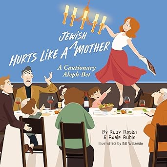 Hurts Like a Jewish Mother: A Cautionary Aleph-Bet by Ruby Rosen and Rosie Rubin