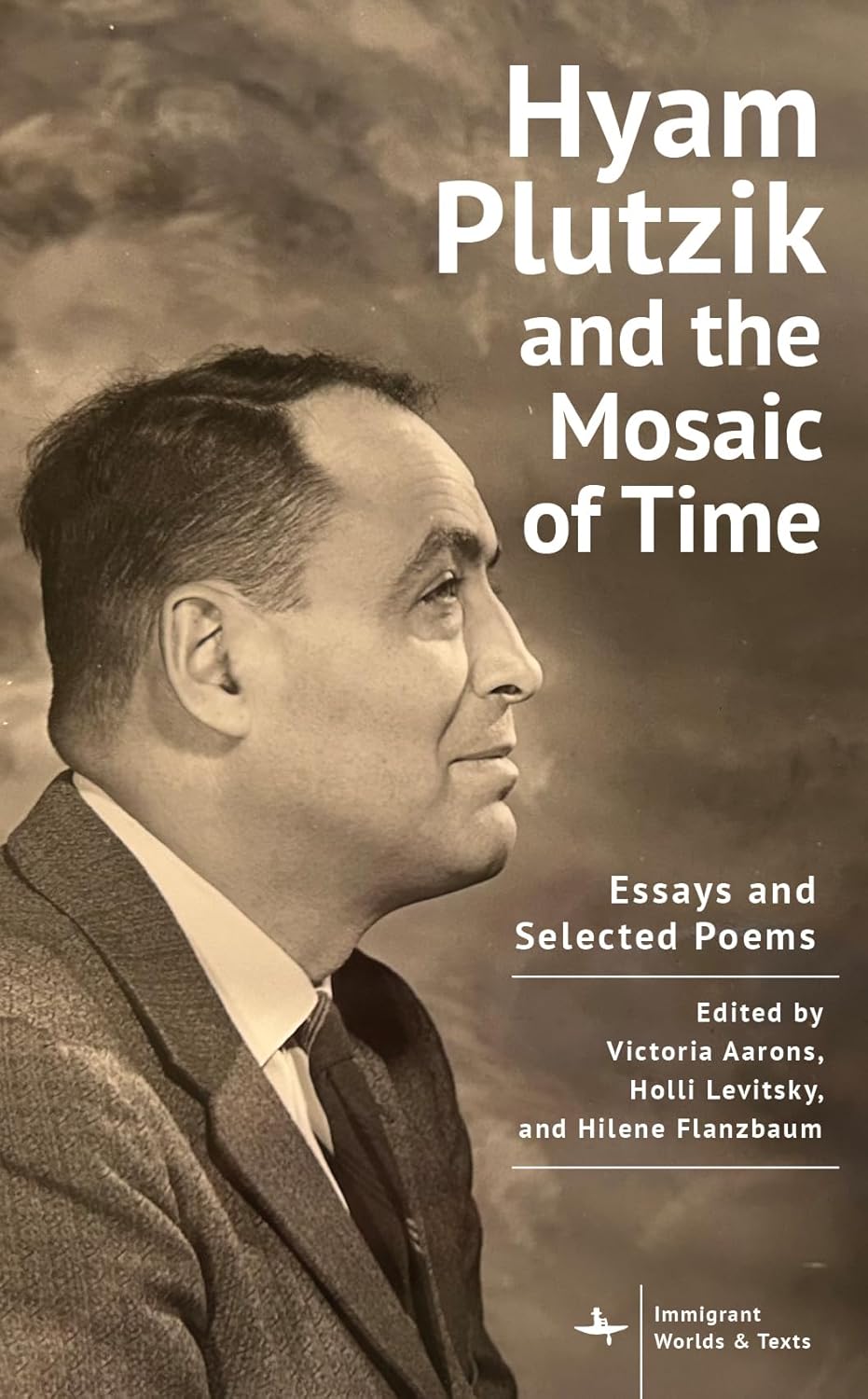 Hyam Plutzik and the Mosaic of Time: Essays and Selected Poems edited by Dr. Victoria Aarons, Dr. Holli G. Levitsky, and Dr. Hilene Flanzbaum
