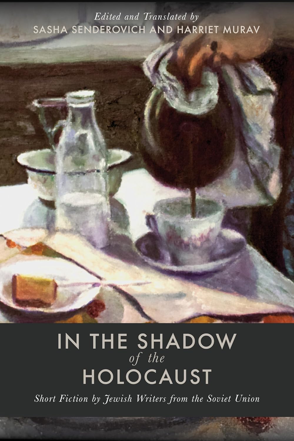 In the Shadow of the Holocaust: Short Fiction by Jewish Writers from the Soviet Union edited by Sasha Senderovich and Harriet Murav