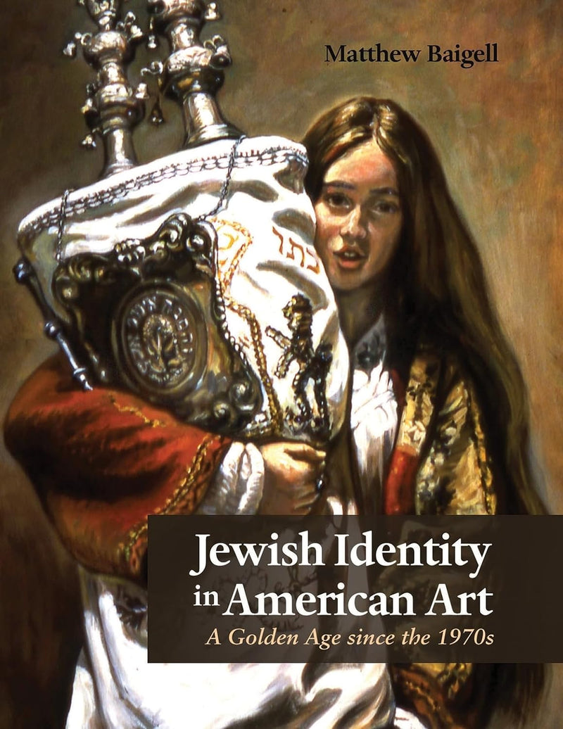 Jewish Identity in American Art: A Golden Age since the 1970s by Matthew Baigell