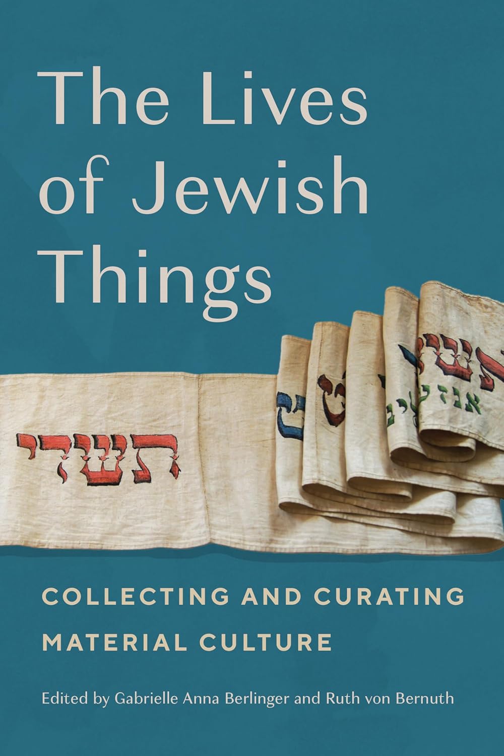 The Lives of Jewish Things: Collecting and Curating Material Culture edited by Gabrielle Berlinger and Ruth von Bernuth