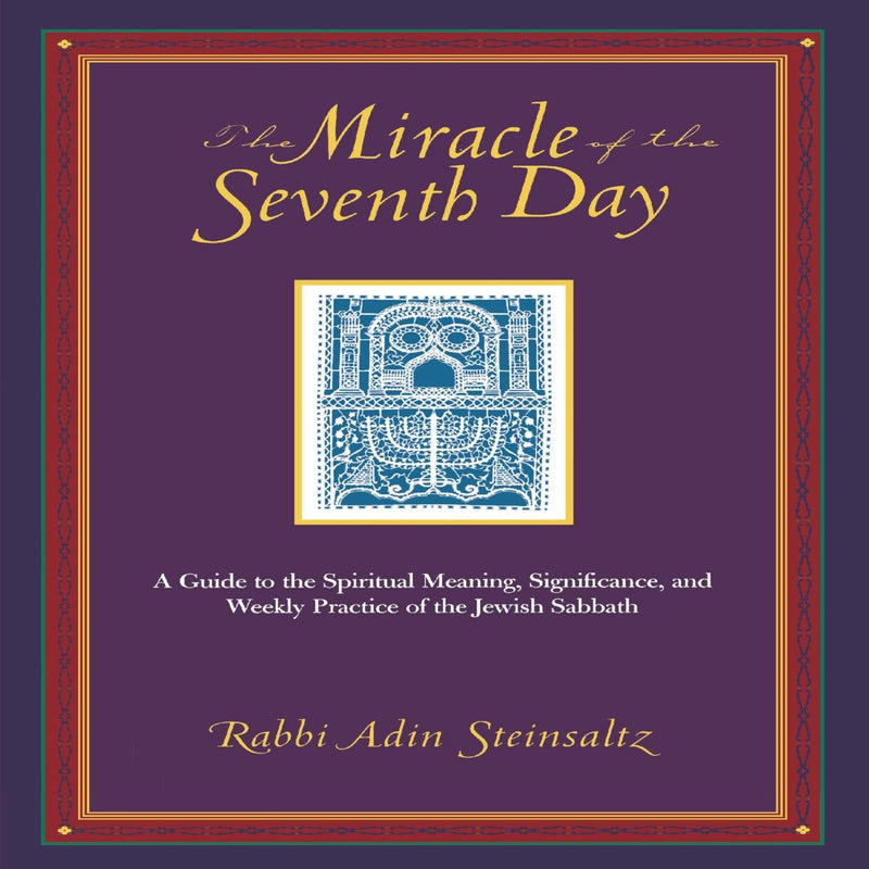 The Miracle of the Seventh Day: A Guide to the Spiritual Meaning, Significance, and Weekly Practice of the Jewish Sabbath by Adin Steinsaltz