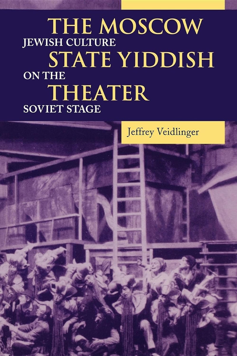 Moscow State Jewish Theater: Jewish Culture on the Soviet Stage by Jeffrey Veidlinger