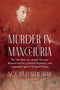 Murder in Manchuria: The True Story of a Jewish Virtuoso, Russian Fascists, a French Diplomat, and a Japanese Spy in Occupied China by Scott D. Seligman