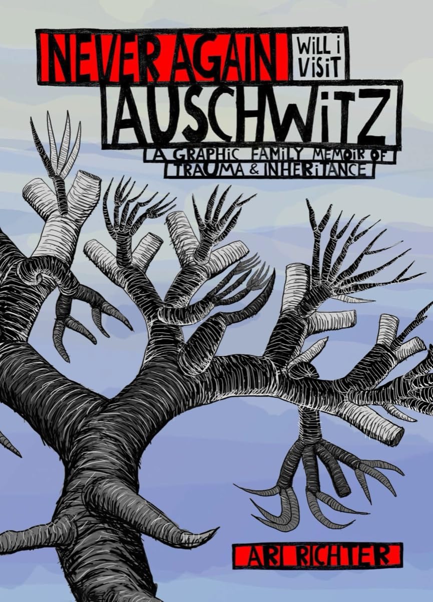 Never Again Will I Visit Auschwitz: A Graphic Family Memoir of Trauma & Inheritance by Ari Richter