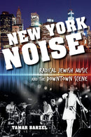 New York Noise: Radical Jewish Music and the Downtown Scene by Tamar Barzel