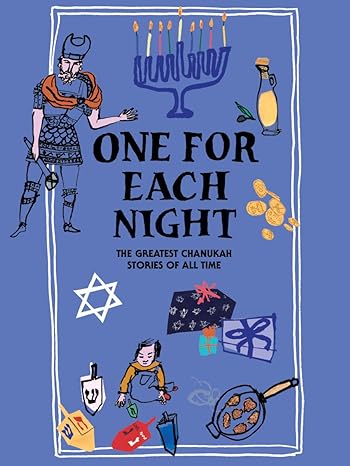 One for Each Night: The Greatest Chanukah Stories of All Time, by Sholom Aleichem, Elie Wiesel, I. L. Peretz, and many more!