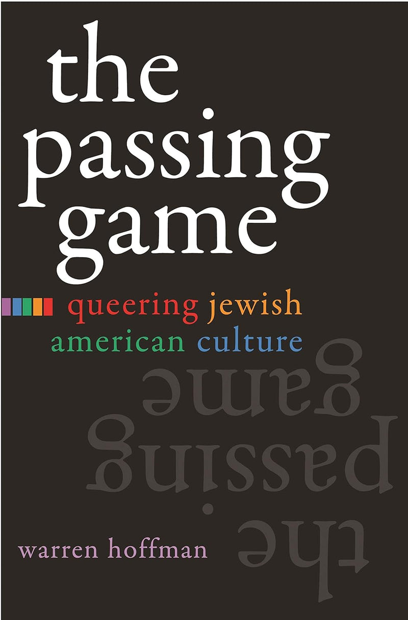 The Passing Game: Queering Jewish American Culture by Warren Hoffman