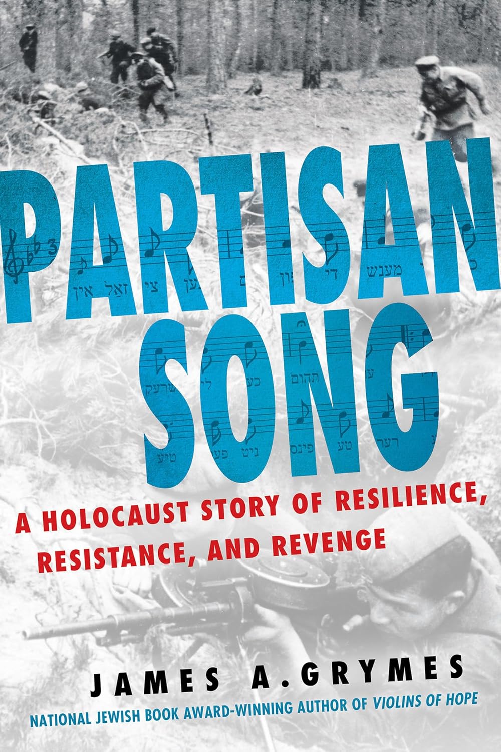 Partisan Song: A Holocaust Story of Resilience, Resistance, and Revenge by James A. Grymes