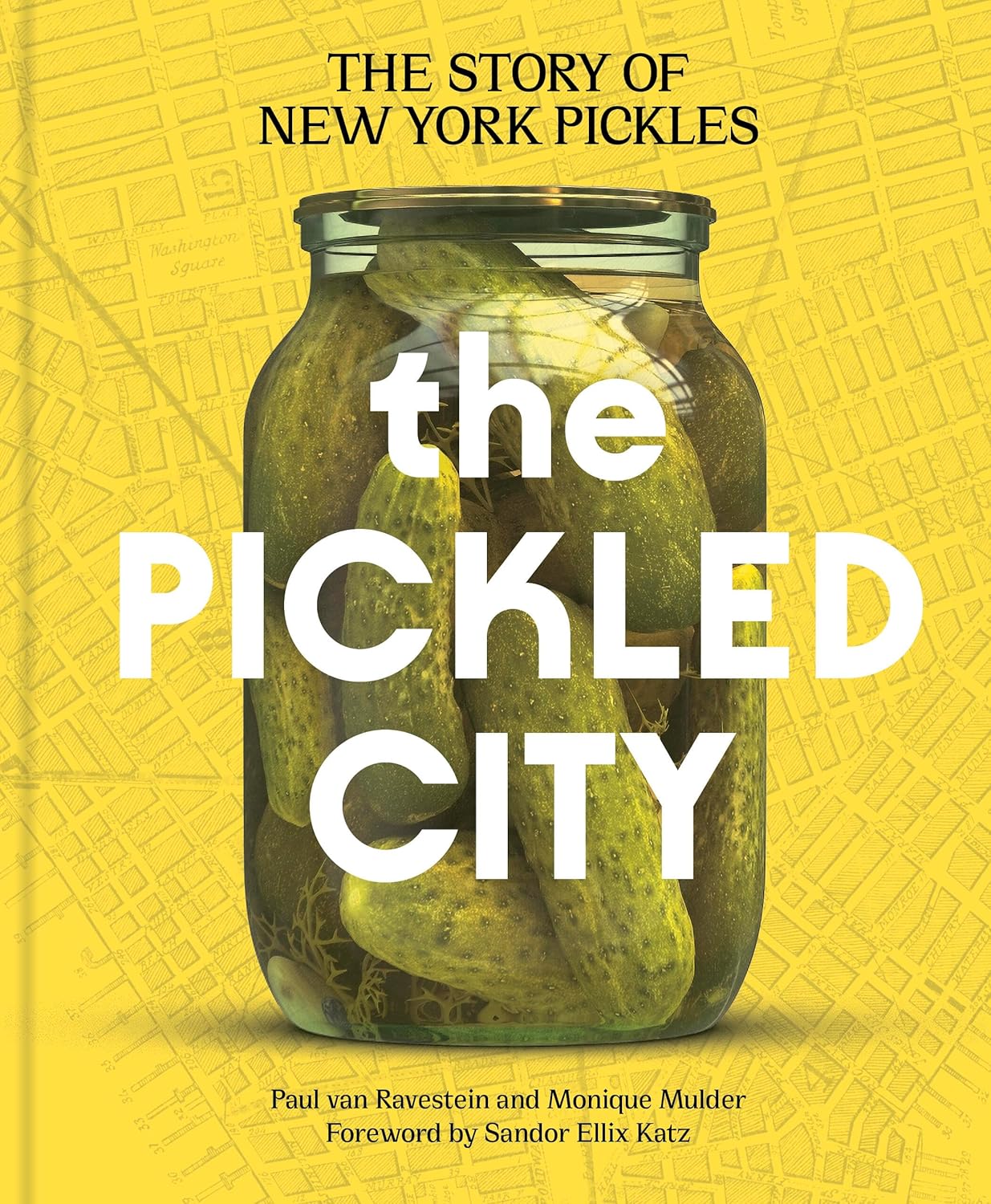 The Pickled City: The Story of New York Pickles by Paul van Ravestein and Monique Mulder