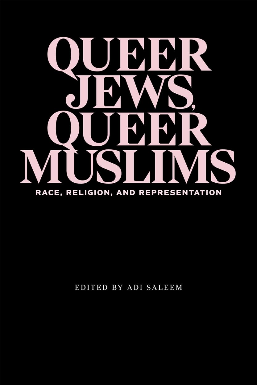 Queer Jews, Queer Muslims: Race, Religion, and Representation edited by Adi Saleem