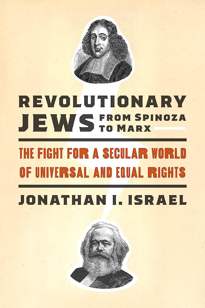 Revolutionary Jews from Spinoza to Marx: The Fight for a Secular World of Universal and Equal Rights by Jonathan I. Israel