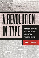 A Revolution in Type: Gender and the Making of the American Yiddish Press by Ayelet Brinn