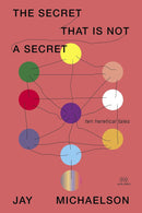 The Secret That Is Not a Secret: Ten Heretical Tales by Jay Michaelson
