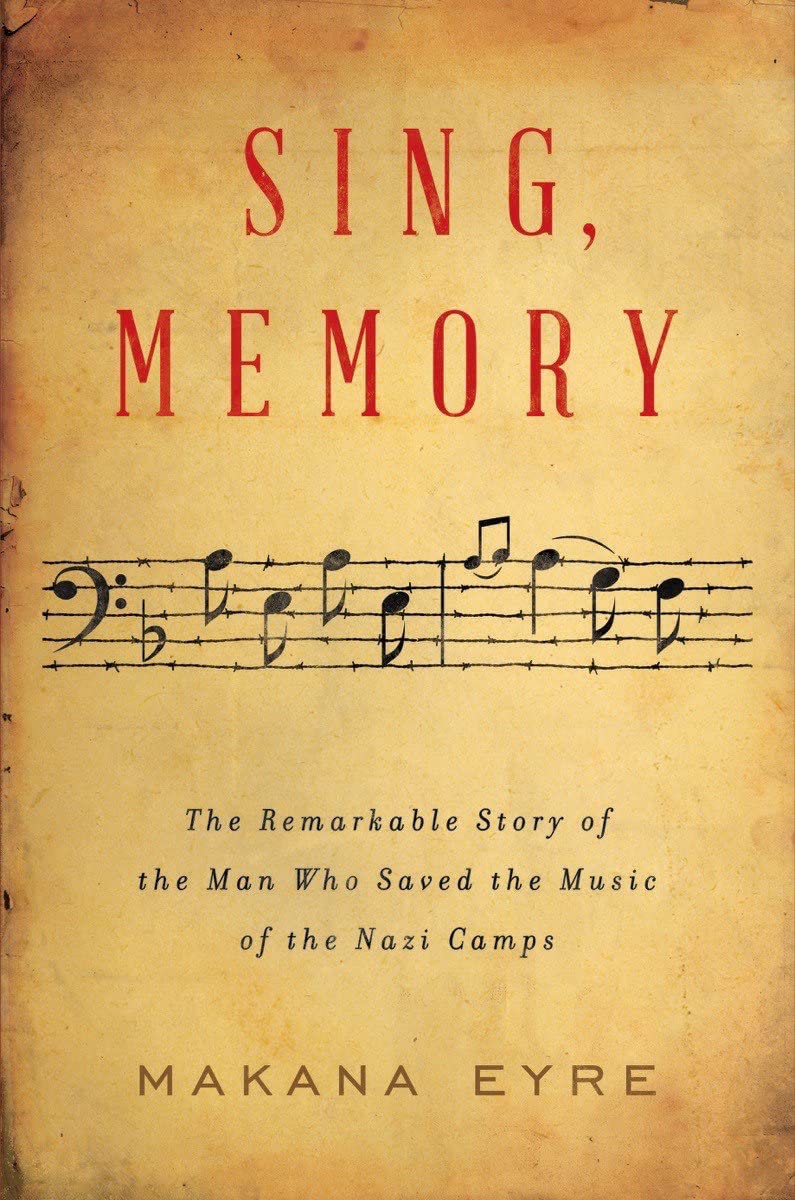 Sing, Memory: The Remarkable Story of the Man Who Saved the Music of the Nazi Camps by Makana Eyre