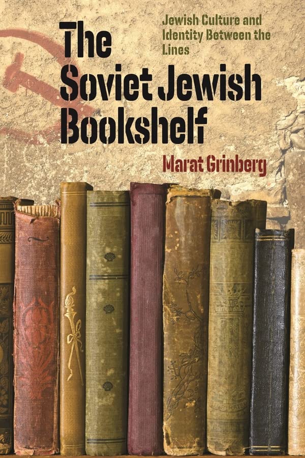 The Soviet Jewish Bookshelf: Jewish Culture and Identity Between the Lines by Marat Grinberg