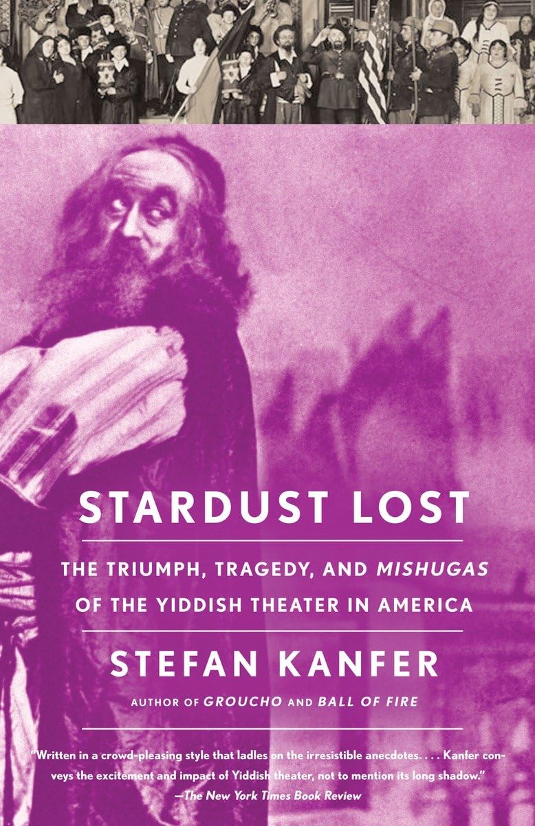 Stardust Lost: The Triumph, Tragedy, and Meshugas of the Yiddish Theater in America by Stefan Kanfer