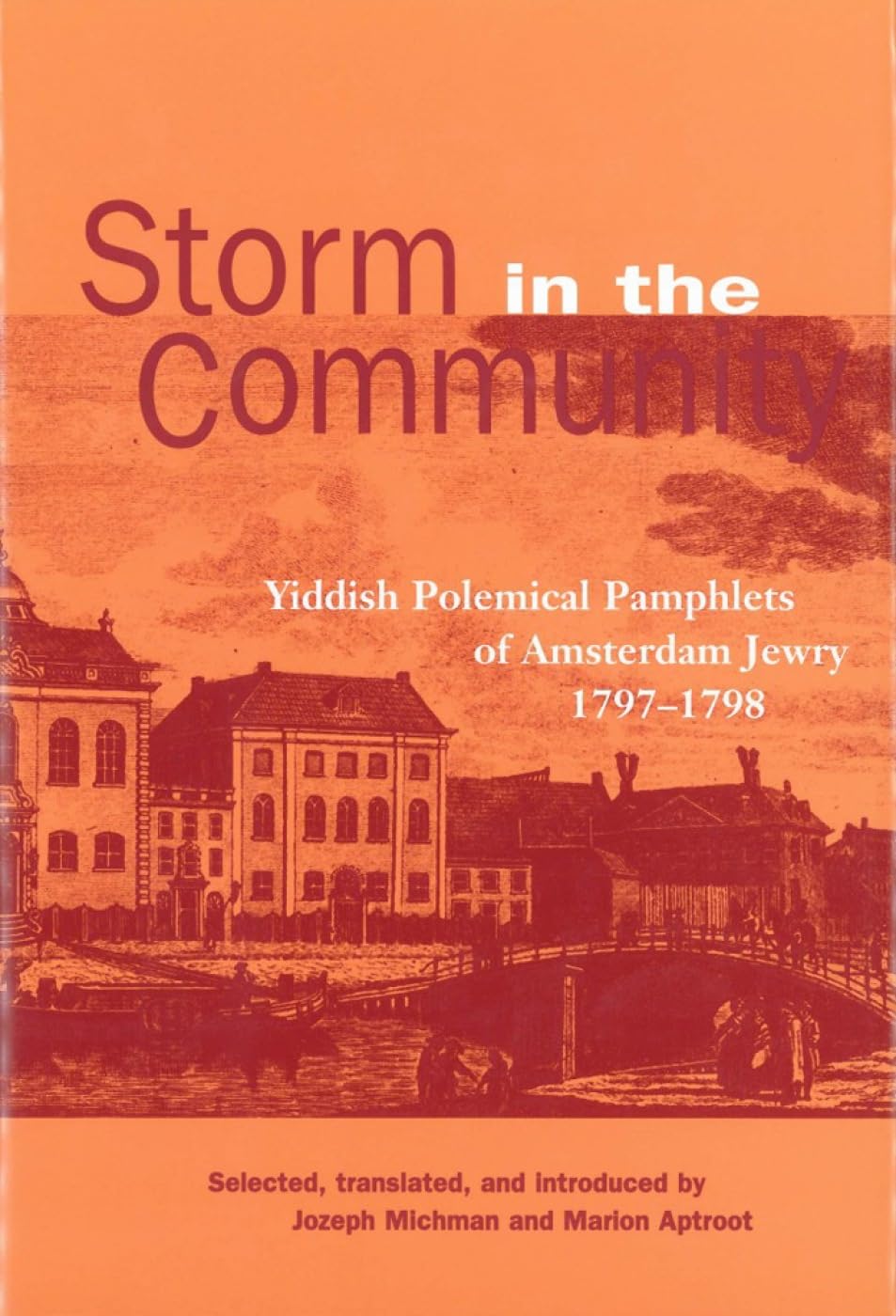 Storm in the Community: Yiddish Political Pamphlets of Amsterdam Jewry, 1797-1798 by Jozeph Michman and Marion Aptroot