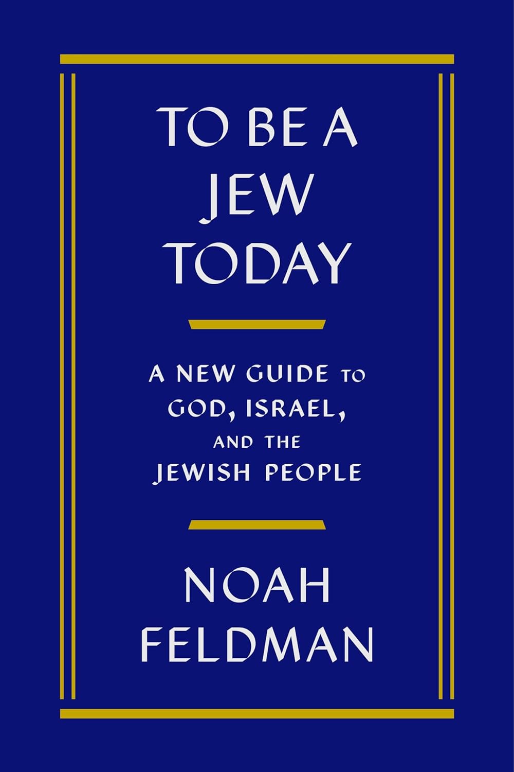 To Be a Jew Today: A New Guide to God, Israel, and the Jewish People by Noah Feldman