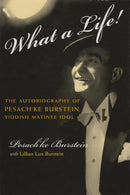 What a Life!: The Autobiography of Pesach'ke Burstein, Yiddish Matinee Idol, by Pesach'ke Burstein