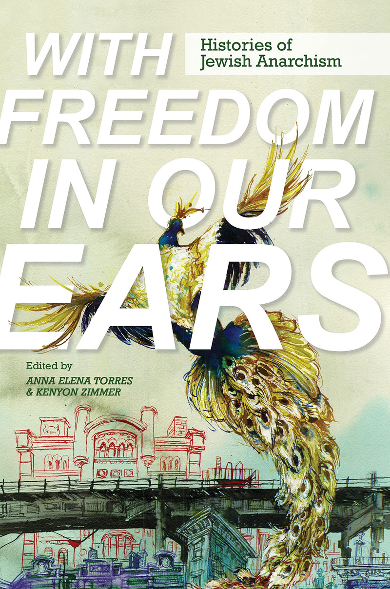 With Freedom in Our Ears: Histories of Jewish Anarchism edited by Anna Elena Torres & Kenyon Zimmer