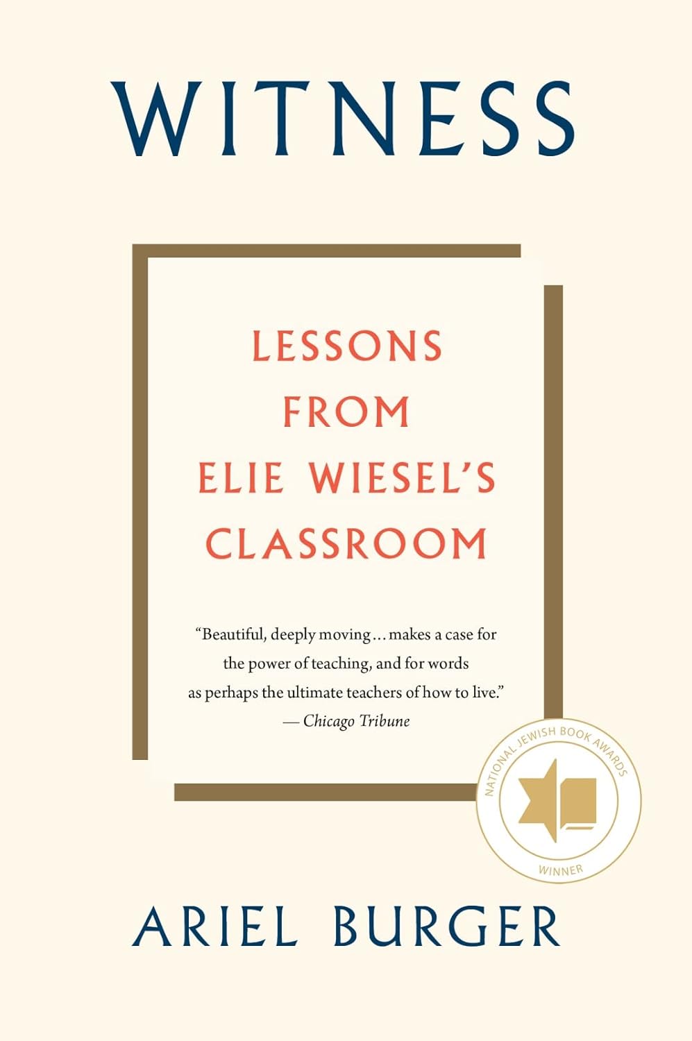 Witness: Lessons from Elie Wiesel's Classroom by Ariel Burger