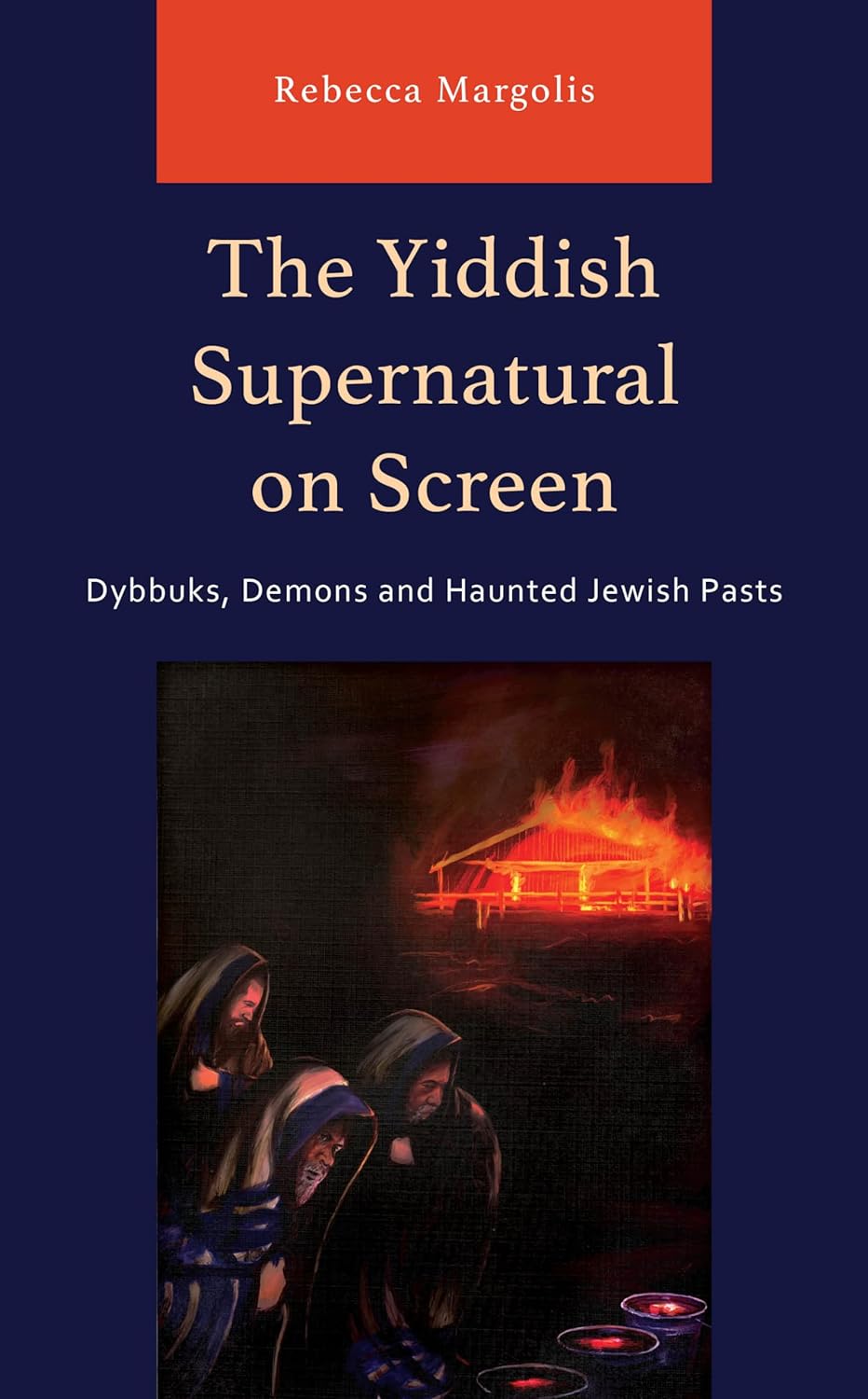 The Yiddish Supernatural on Screen: Dybbuks, Demons and Haunted Jewish Pasts by Rebecca Margolis