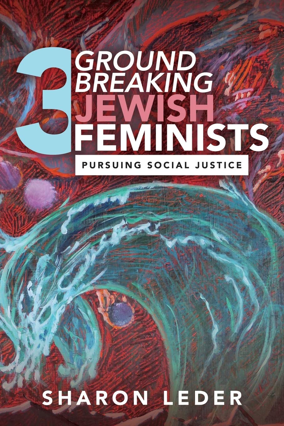 Three Groundbreaking Jewish Feminists: Pursuing Social Justice by Sharon Leder