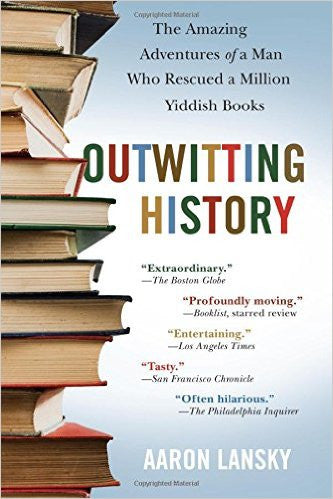 Outwitting History: The Amazing Adventures of a Man Who Rescued a Million Yiddish Books by Aaron Lansky