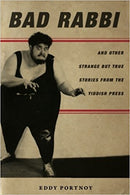 Bad Rabbi: And Other Strange but True Stories from the Yiddish Press by Eddy Portnoy