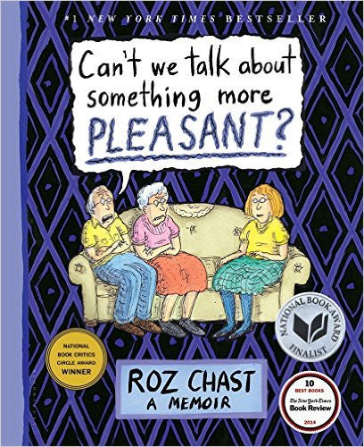 Can't We Talk about Something More Pleasant?: A Memoir by Roz Chast