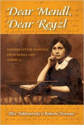 Dear Mendl, Dear Reyzl: Yiddish Letter Manuals from Russia and America by Alice Nakhimovsky and Roberta Newman