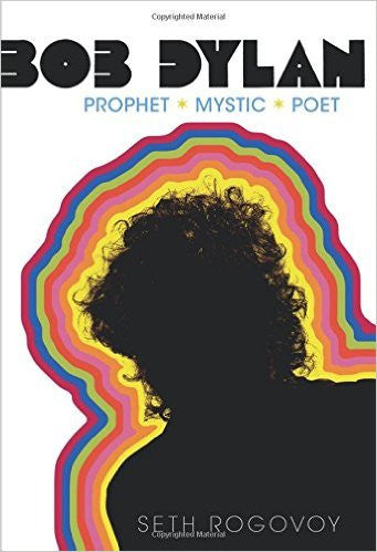 Bob Dylan: Prophet, Mystic, Poet by Seth Rogovoy