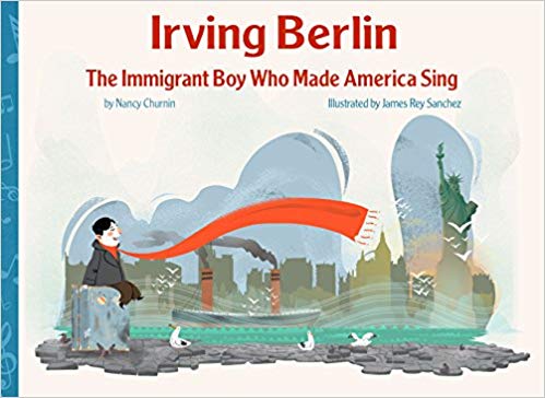 Irving Berlin, The Immigrant Boy Who Made America Sing by Nancy Churnin