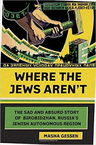 Where the Jews Aren't: The Sad and Absurd Story of Birobidzhan, Russia's Jewish Autonomous Region by Masha Gessen