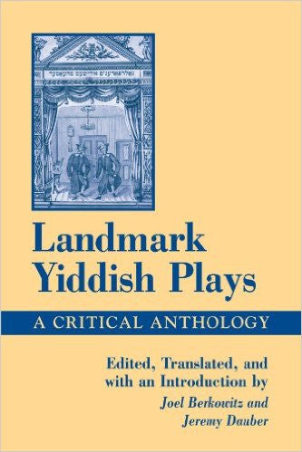 Landmark Yiddish Plays: A Critical Anthology by Joel Berkowitz
