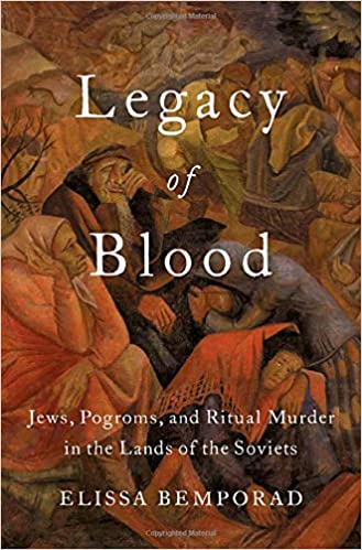 Legacy of Blood: Jews, Pogroms, and Ritual Murder in the Lands of the Soviets by Elissa Bemporad