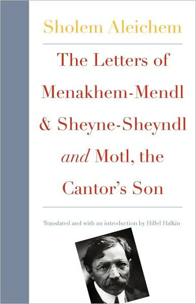 The Letters of Menakhem-Mendl & Sheyne-Sheyndl and Motl, the Cantor's Son by Sholom Aleichem