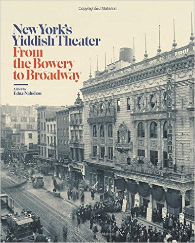 New York's Yiddish Theater: From the Bowery to Broadway, Editor Edna Nahshon