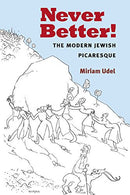 Never Better!: The Modern Jewish Picaresque by Miriam Udel