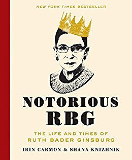 Notorious RBG: The Life and Times of Ruth Bader Ginsburg by Irin Carmon and Shana Knizhnik