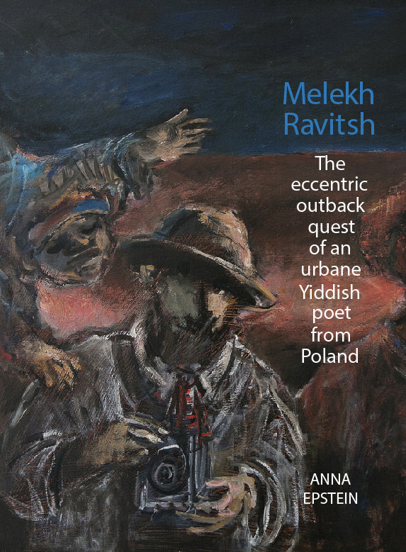 Melekh Ravitsh - The Eccentric Outback Quest of an Urbane Yiddish Poet from Poland by Anna Epstein