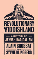 Revolutionary Yiddishland: A History of Jewish Radicalism by Alain Brossat and Sylvia Klingberg