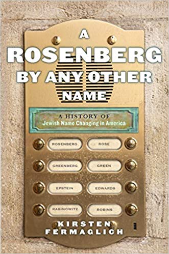 A Rosenberg by Any Other Name: A History of Jewish Name Changing in America by Kirsten Fermaglich