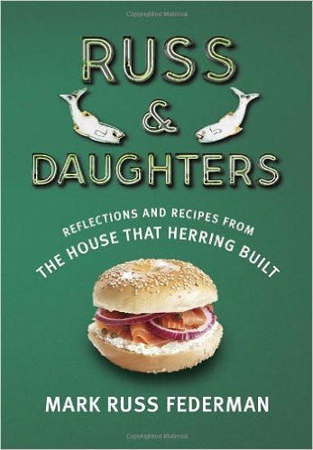 Russ & Daughters: Reflections and Recipes from the House That Herring Built by Mark Russ Federman